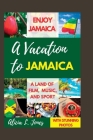 A Vacation to Jamaica: Enjoy Jamaica, a Land of Film, Music and Sport By Alicia L. Jones Cover Image
