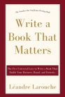 Write a Book That Matters: The 5 Universal Laws to Write a Book That Builds Your Business, Brand, and Posterity By Leandre Larouche Cover Image