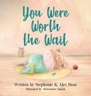 You Were Worth the Wait By Stephanie Booe, Alex Booe, Aleksandra Szmidt (Illustrator) Cover Image