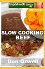 Slow Cooking Beef: Low Carb Slow Cooker Beef Recipes, Dump Dinners Recipes, Quick & Easy Cooking Recipes, Antioxidants & Phytochemicals, By Don Orwell Cover Image