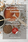 The Complete Bean and Lentil Recipes Cookbook: Inspire your desire to cook originally, with these 50 awesome vegan bean and lentil recipes By Laura McKinney Cover Image