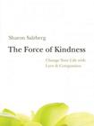 The Force of Kindness: Change Your Life with Love and Compassion By Sharon Salzberg Cover Image