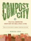 Compost City: Practical Composting Know-How for Small-Space Living By Rebecca Louie Cover Image