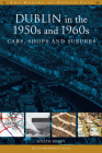 Dublin in the 1950s and 1960s: cars, shops and suburbs (The Making of Dublin) By Joseph Brady Cover Image