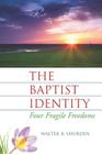 The Baptist Identity: Four Fragile Freedoms By Walter B. Shurden Cover Image