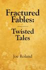 Fractured Fables: Twisted Tales By Joe Roland Cover Image