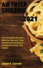 Air Fryer Cookbook for Beginners 2021: Your Everyday Air Fryer Book for Easy and Tasty Recipes to Fry Delicious Sandwiches, Pizza, and Snacks Cover Image
