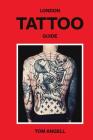 London Tattoo Guide By Tom Angell, Patrick Dalton (Photographs by) Cover Image