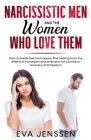Narcissistic Men and the Women Who Love Them: How to Break Free from Abuse, Find Healing from the Effects of Narcissism and Embrace the Journey to Rec By Eva Jenssen Cover Image