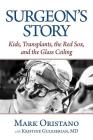 Surgeon's Story: Kids, Transplants, the Red Sox, and the Glass Ceiling By Mark Oristano, Kristine Guleserian MD (With) Cover Image