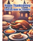 Happy Thanksgiving Coloring Book for Toddlers: Happy Thanksgiving Coloring Pages For Girls, Boys / Thanksgiving Gifts for Children By Dana Nguyen Cover Image