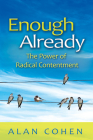 Enough Already: The Power of Radical Contentment By Alan Cohen Cover Image
