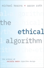 The Ethical Algorithm: The Science of Socially Aware Algorithm Design Cover Image