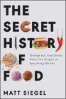 The Secret History of Food: Strange but True Stories About the Origins of Everything We Eat Cover Image