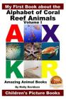 My First Book about the Alphabet of Coral Reef Animals Volume I - Amazing Animal Books - Children's Picture Books Cover Image