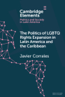 The Politics of LGBTQ Rights Expansion in Latin America and the Caribbean By Javier Corrales Cover Image