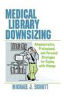 Medical Library Downsizing: Administrative, Professional, and Personal Strategies for Coping with Change By Michael Schott Cover Image