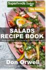 Salads Recipe Book: Over 165 Quick & Easy Gluten Free Low Cholesterol Whole Foods Recipes full of Antioxidants & Phytochemicals By Don Orwell Cover Image