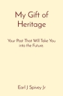 My Gift of Heritage: Your Past That Will Take You into the Future. By Earl J. Spivey Cover Image