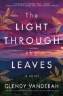 The Light Through the Leaves By Glendy Vanderah Cover Image