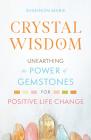Crystal Wisdom: Unearthing the Power of Gemstones for Positive Life Change By Shannon Marie Cover Image