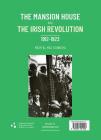 The Mansion House and the Irish Revolution: Teach an Ardmheara agus Réabhlóid na hÉireann, 1912–1923 Cover Image