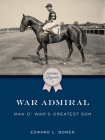 War Admiral: Man O' War's Greatest Son By Edward L. Bowen Cover Image