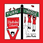 Turn Of Phrase: A Book of Illustrated Idioms By John Ross Cover Image