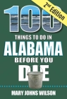 100 Things to Do in Alabama Before You Die, 2nd Edition (100 Things to Do Before You Die) By Mary Johns Wilson Cover Image