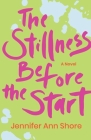 The Stillness Before the Start By Jennifer Ann Shore Cover Image