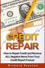 Credit Repair: How To Repair Credit And Remove ALL Negative Items From Your Credit Report Forever By Richard Stanton Cover Image