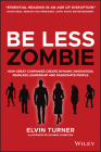 Be Less Zombie: How Great Companies Create Dynamic Innovation, Fearless Leadership and Passionate People By Elvin Turner, Richard Johnston (Illustrator) Cover Image