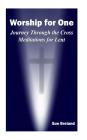 Worship for One: Journey Through the Cross Meditations for Lent By Sue Breland Cover Image