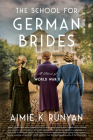 The School for German Brides: A Novel of World War II By Aimie K. Runyan Cover Image