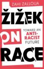Zizek on Race: Toward an Anti-Racist Future By Zahi Zalloua, Slavoj Zizek (Foreword by) Cover Image