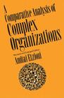 Comparative Analysis of Complex Organizations, Rev. Ed. By Amitai Etzioni Cover Image