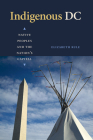 Indigenous DC: Native Peoples and the Nation's Capital By Elizabeth Rule Cover Image