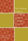 The Columbia Guide to East African Literature in English Since 1945 (Columbia Guides to Literature Since 1945) By Simon Gikandi, Evan Mwangi Cover Image