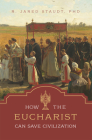 How the Eucharist Can Save Civilization Cover Image