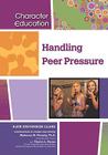Handling Peer Pressure (Character Education (Chelsea House)) By Kate Stevenson Clark, Madonna M. Murphy (Introduction by), Sharon L. Banas (Introduction by) Cover Image