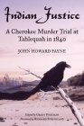 Indian Justice: A Cherokee Murder Trial at Tahlequah in 1840 By John Howard Payne, Grant Foreman (Editor), Rennard Strickland (Foreword by) Cover Image