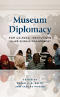Museum Diplomacy: How Cultural Institutions Shape Global Engagement (American Alliance of Museums) By Sarah E. K. Smith, Sascha Priewe Cover Image