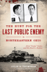 The Hunt for the Last Public Enemy in Northeastern Ohio: Alvin Creepy Karpis and His Road to Alcatraz (True Crime) By Julie A. Thompson, Ian Craig (Foreword by) Cover Image