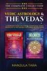 Vedic Astrology & The Vedas: The Complete Collection. A Complete Guide on Jyotish, Traditional Hindu Astrology & The Ancient Teachings of The Vedas By Manjula Tara Cover Image