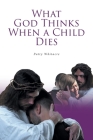 What God Thinks When a Child Dies By Patty Whitacre Cover Image
