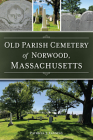 Old Parish Cemetery of Norwood, Massachusetts By Patricia J. Fanning Cover Image