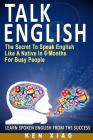 Talk English: The Secret to Speak English Like a Native in 6 Months for Busy People Cover Image