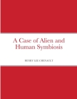 A Case of Alien and Human Symbiosis By Henry Chenault Cover Image