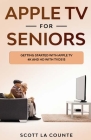 Apple TV For Seniors: Getting Started With Apple TV 4K and HD With TVOS 13 By Scott La Counte Cover Image