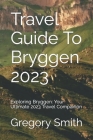 Travel Guide To Bryggen 2023: Exploring Bryggen: Your Ultimate 2023 Travel Companion By Gregory Smith Cover Image